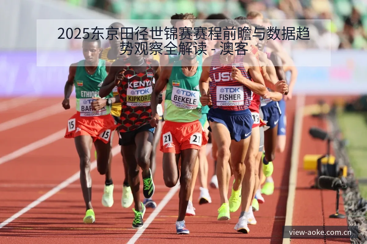 2025东京田径世锦赛赛程前瞻与数据趋势观察全解读 - 澳客